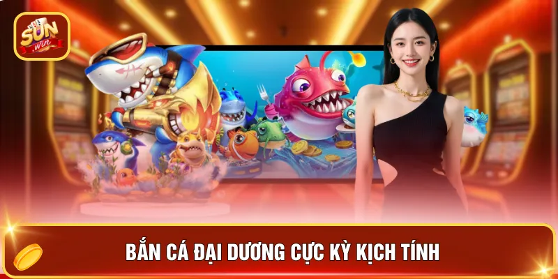 Bắn cá đại dương cực kỳ kịch tính