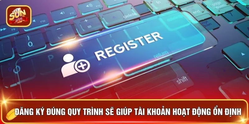 Đăng ký đúng quy trình sẽ giúp tài khoản hoạt động ổn định