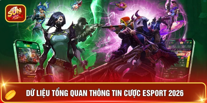 Dữ liệu tổng quan thông tin cược esport 2026