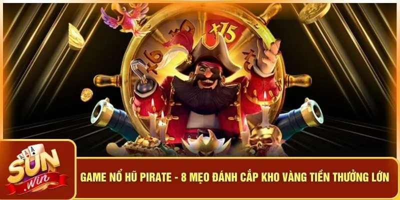 Game Nổ Hũ Pirate - 8 Mẹo Đánh Cắp Kho Vàng Tiền Thưởng Lớn