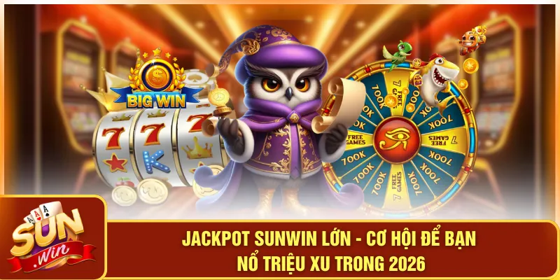 Jackpot SUNWIN Lớn - Cơ Hội Để Bạn Nổ Triệu Xu Trong 2026