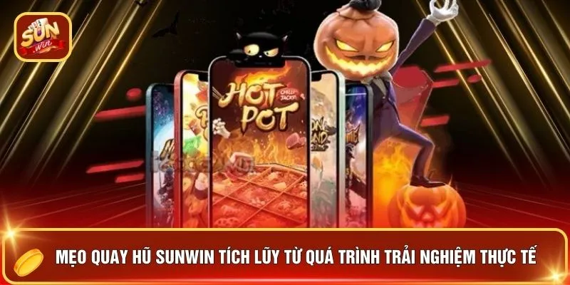 Mẹo quay hũ SUNWIN tích lũy từ quá trình trải nghiệm thực tế