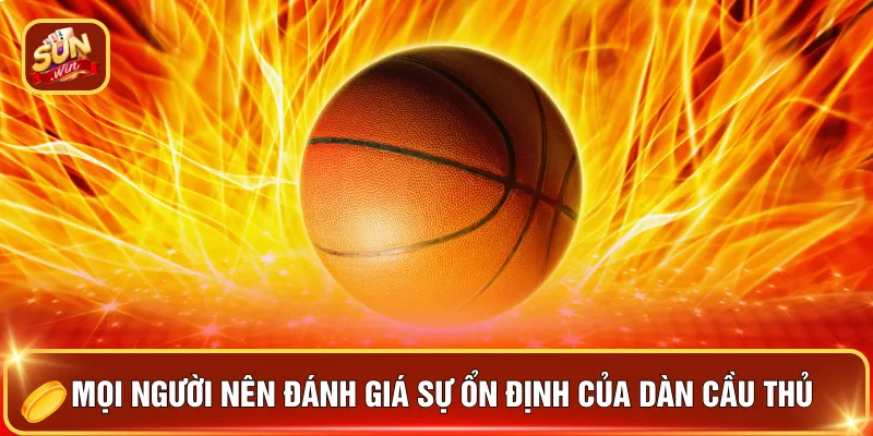 Mọi người nên đánh giá sự ổn định của dàn cầu thủ