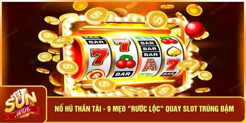 Nổ Hũ Thần Tài - 9 Mẹo "Rước Lộc" Quay Slot Trúng Đậm