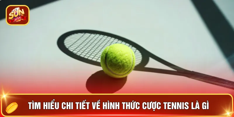 Tìm hiểu chi tiết về hình thức cược tennis là gì