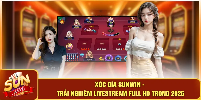 Xóc Đĩa SUNWIN - Trải Nghiệm Livestream Full HD Trong 2026
